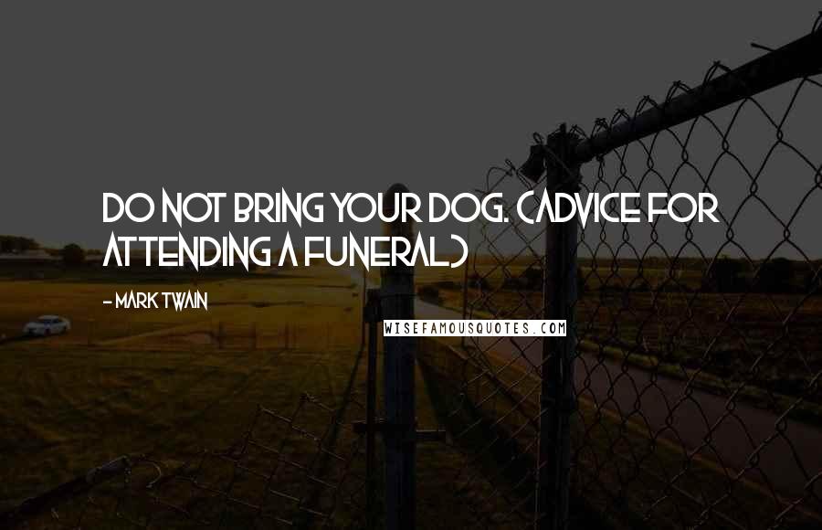 Mark Twain Quotes: Do not bring your dog. (advice for attending a funeral)