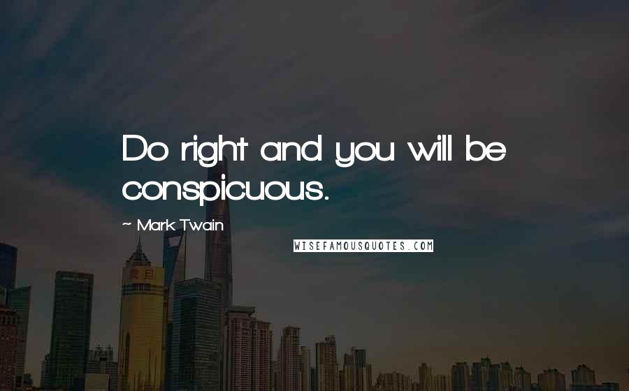 Mark Twain Quotes: Do right and you will be conspicuous.