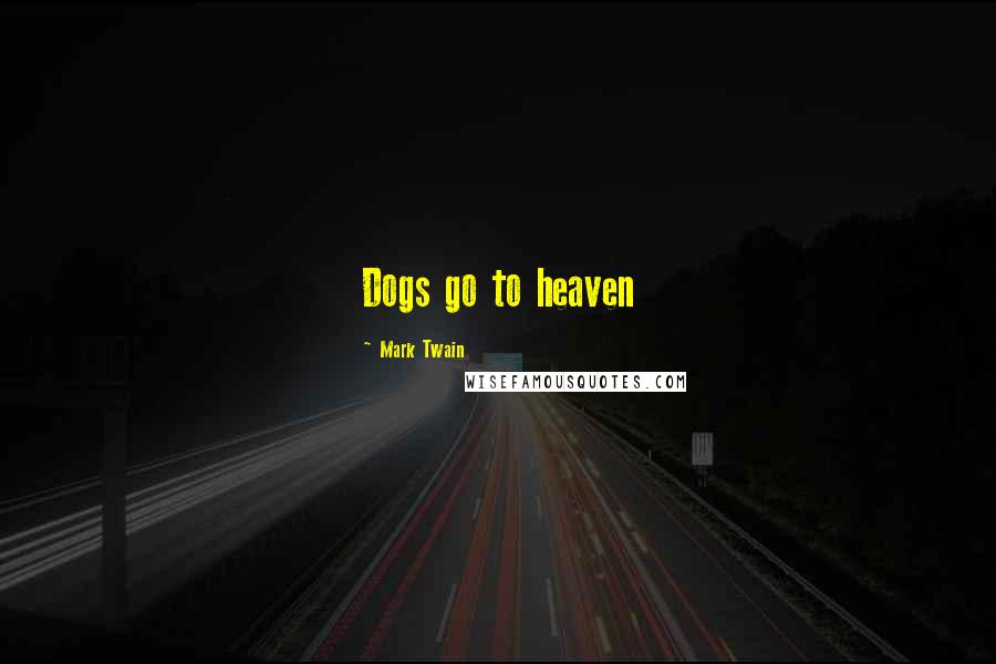 Mark Twain Quotes: Dogs go to heaven