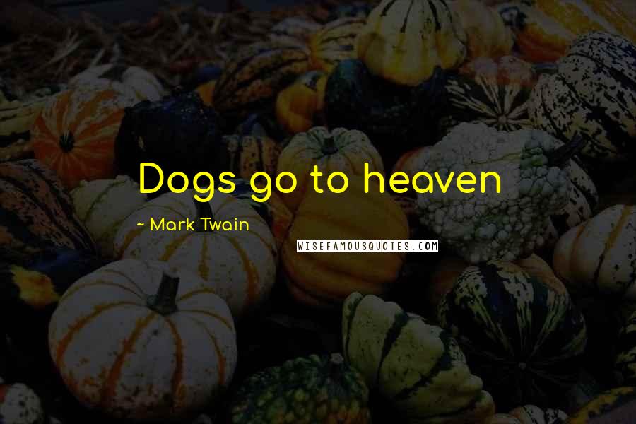 Mark Twain Quotes: Dogs go to heaven