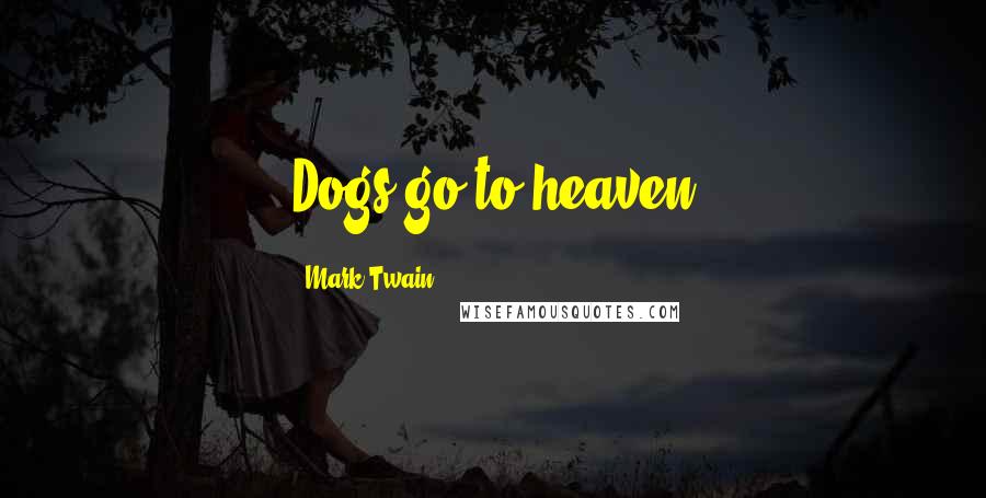 Mark Twain Quotes: Dogs go to heaven