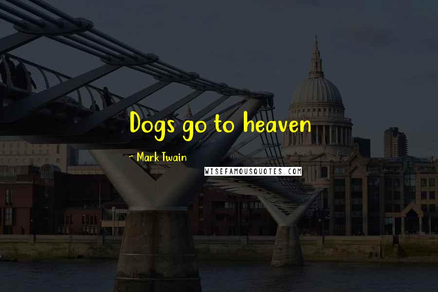 Mark Twain Quotes: Dogs go to heaven