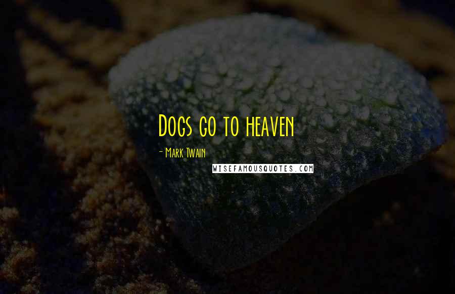 Mark Twain Quotes: Dogs go to heaven