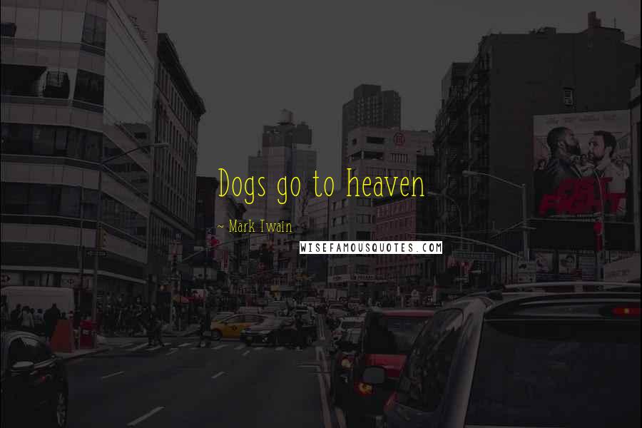 Mark Twain Quotes: Dogs go to heaven