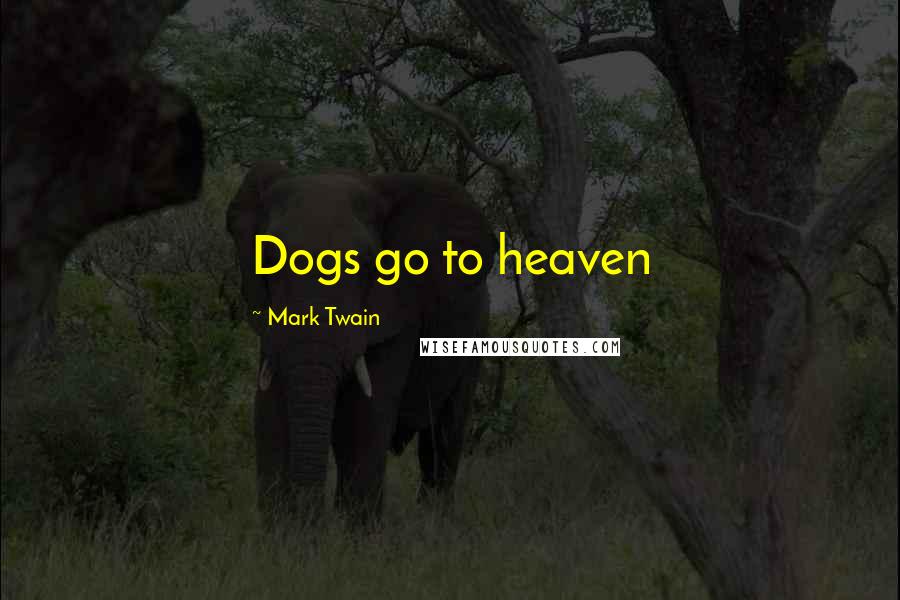 Mark Twain Quotes: Dogs go to heaven