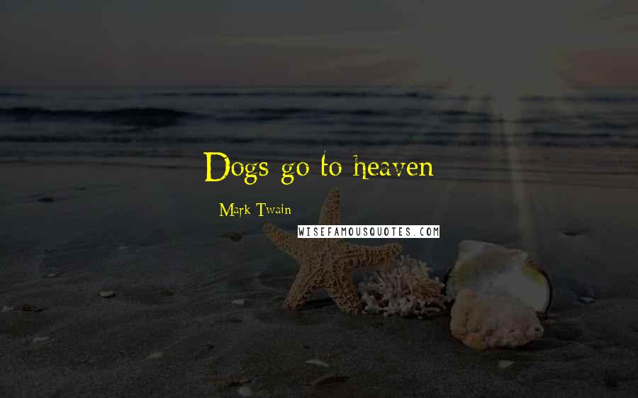 Mark Twain Quotes: Dogs go to heaven