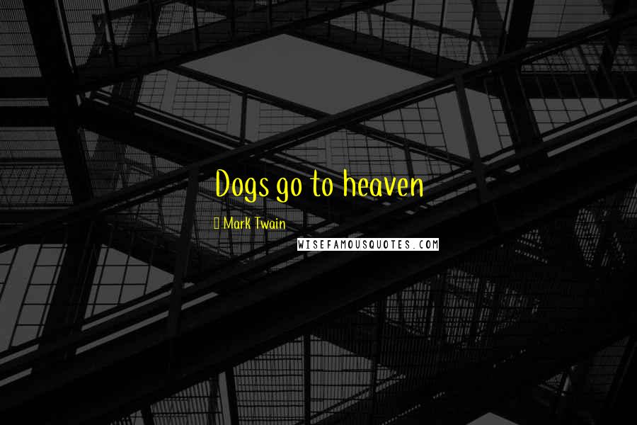 Mark Twain Quotes: Dogs go to heaven