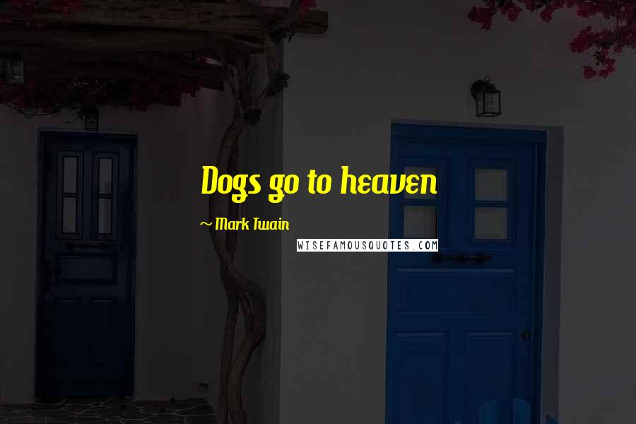 Mark Twain Quotes: Dogs go to heaven