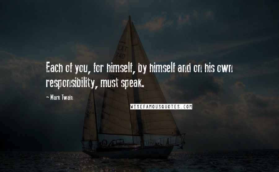 Mark Twain Quotes: Each of you, for himself, by himself and on his own responsibility, must speak.