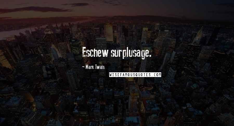 Mark Twain Quotes: Eschew surplusage.