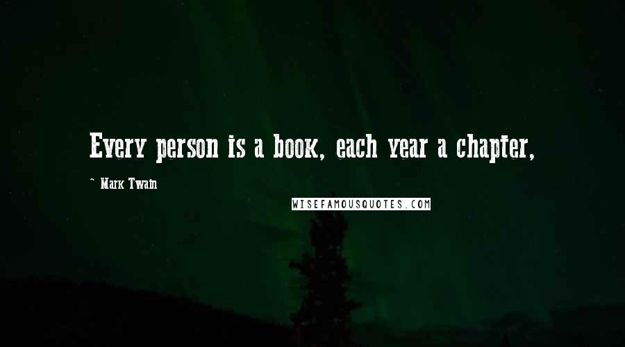 Mark Twain Quotes: Every person is a book, each year a chapter,