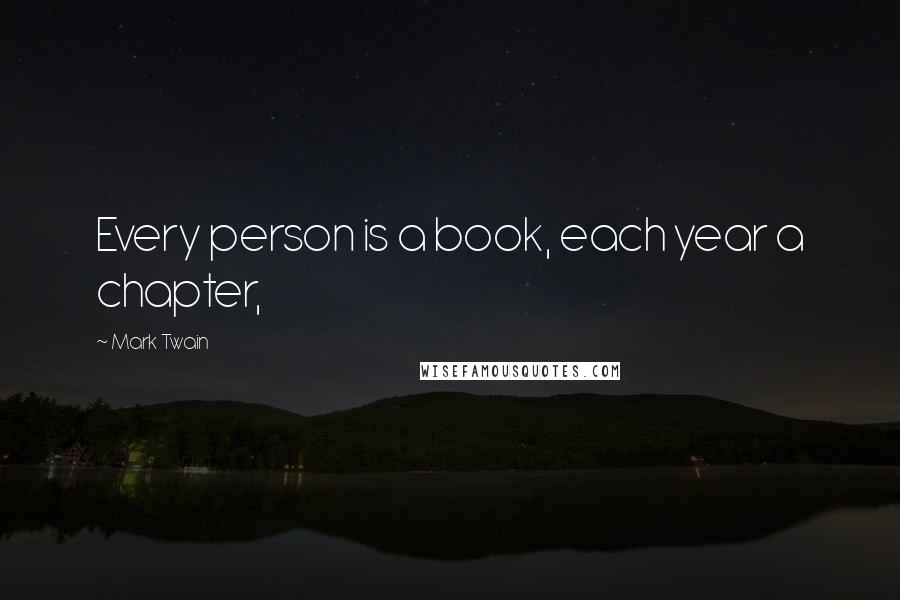 Mark Twain Quotes: Every person is a book, each year a chapter,