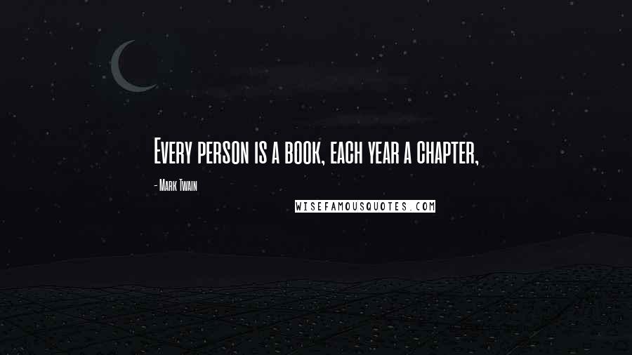 Mark Twain Quotes: Every person is a book, each year a chapter,