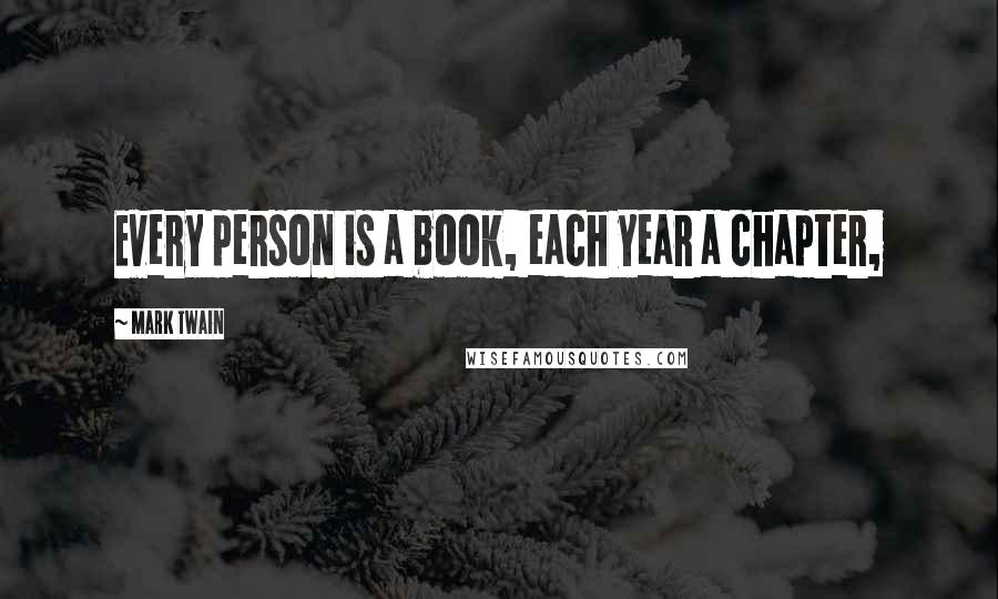 Mark Twain Quotes: Every person is a book, each year a chapter,