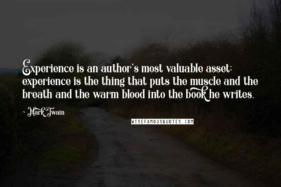 Mark Twain Quotes: Experience is an author's most valuable asset; experience is the thing that puts the muscle and the breath and the warm blood into the book he writes.