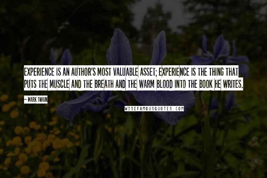 Mark Twain Quotes: Experience is an author's most valuable asset; experience is the thing that puts the muscle and the breath and the warm blood into the book he writes.