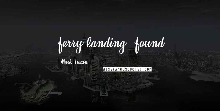 Mark Twain Quotes: ferry landing, found