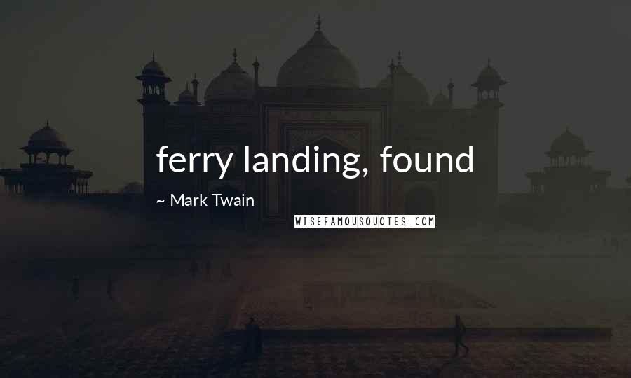 Mark Twain Quotes: ferry landing, found