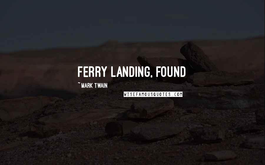 Mark Twain Quotes: ferry landing, found