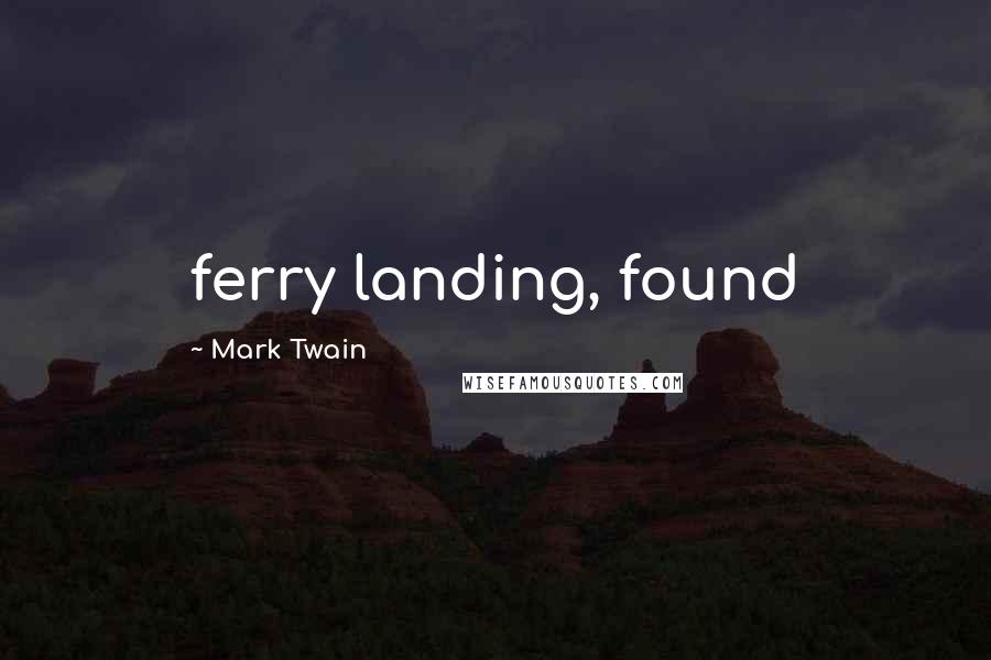 Mark Twain Quotes: ferry landing, found