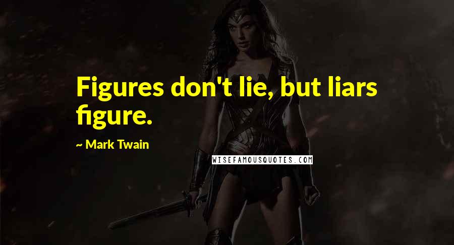 Mark Twain Quotes: Figures don't lie, but liars figure.