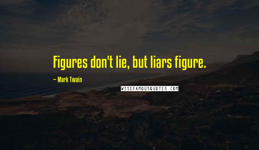 Mark Twain Quotes: Figures don't lie, but liars figure.