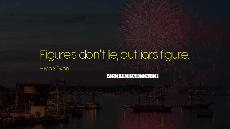 Mark Twain Quotes: Figures don't lie, but liars figure.