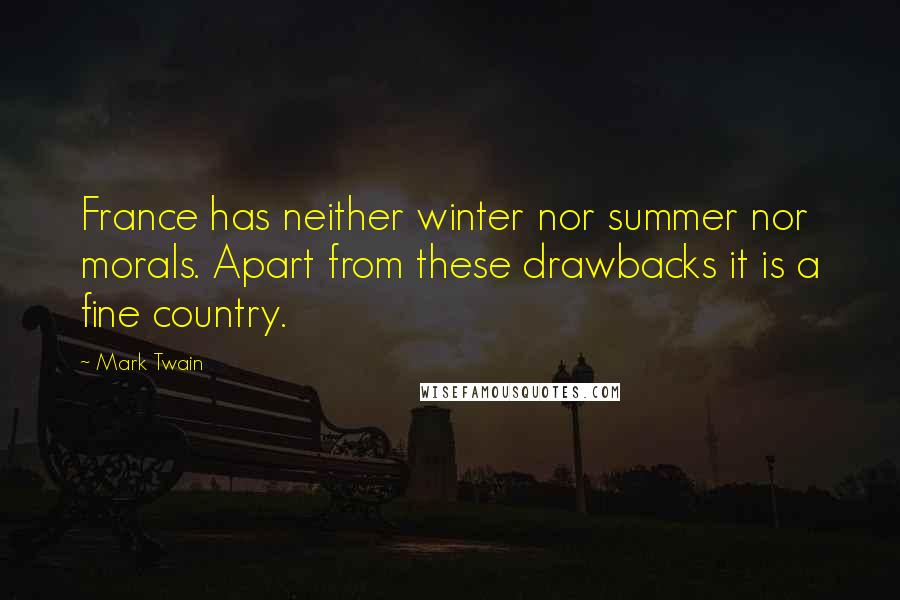 Mark Twain Quotes: France has neither winter nor summer nor morals. Apart from these drawbacks it is a fine country.