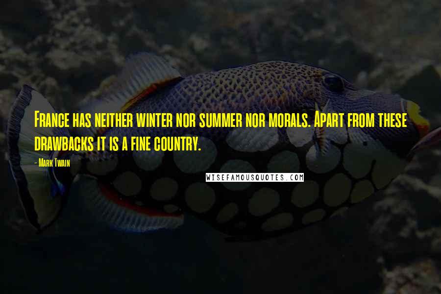 Mark Twain Quotes: France has neither winter nor summer nor morals. Apart from these drawbacks it is a fine country.