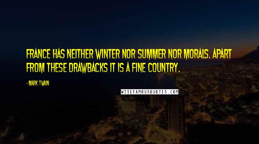 Mark Twain Quotes: France has neither winter nor summer nor morals. Apart from these drawbacks it is a fine country.