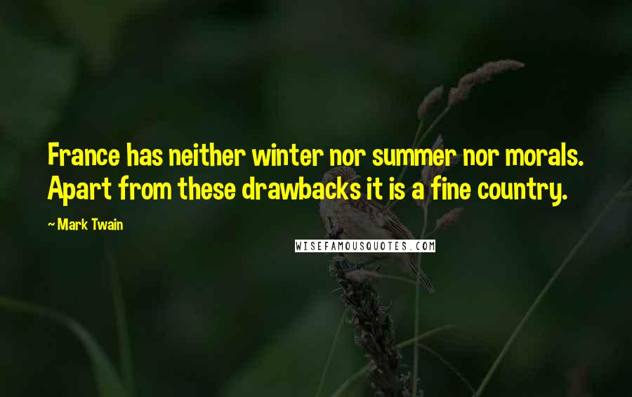 Mark Twain Quotes: France has neither winter nor summer nor morals. Apart from these drawbacks it is a fine country.