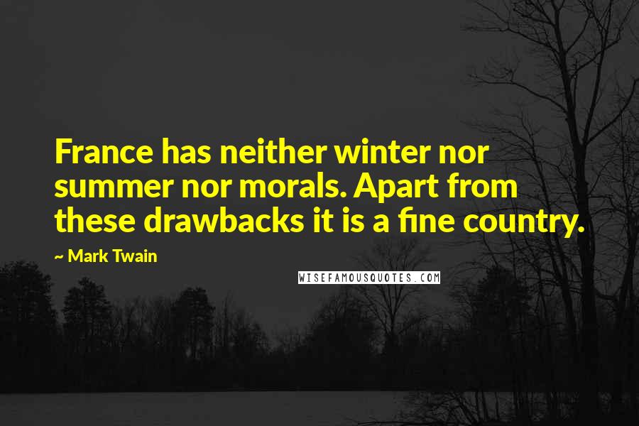 Mark Twain Quotes: France has neither winter nor summer nor morals. Apart from these drawbacks it is a fine country.