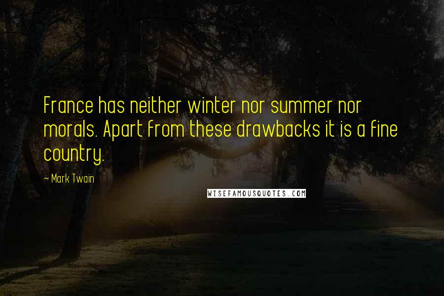 Mark Twain Quotes: France has neither winter nor summer nor morals. Apart from these drawbacks it is a fine country.