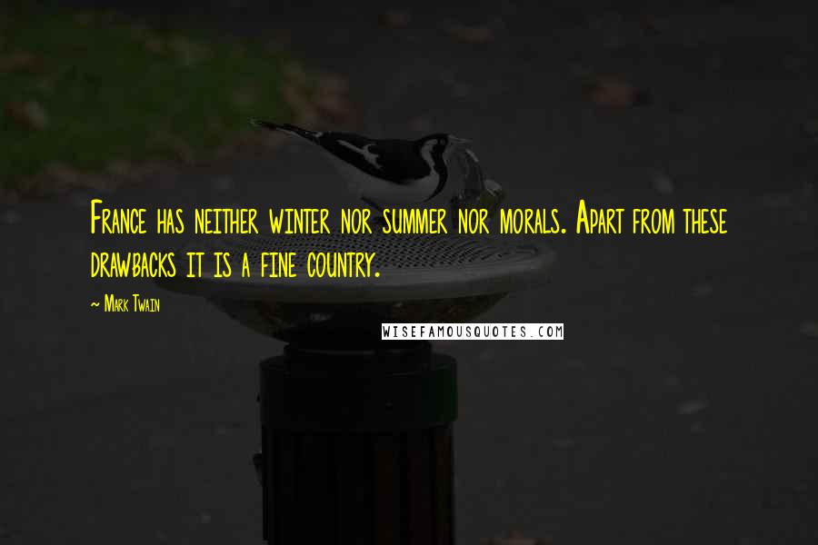 Mark Twain Quotes: France has neither winter nor summer nor morals. Apart from these drawbacks it is a fine country.