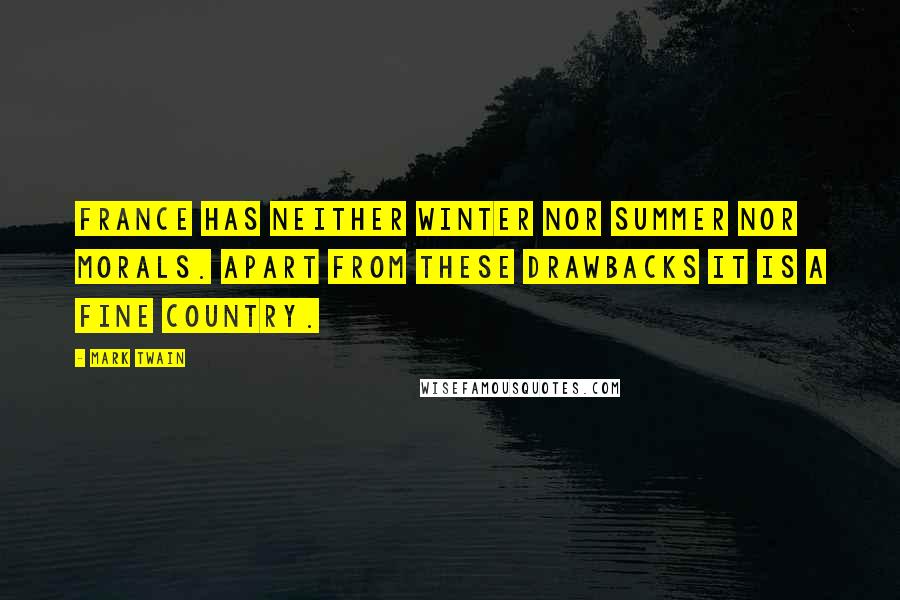 Mark Twain Quotes: France has neither winter nor summer nor morals. Apart from these drawbacks it is a fine country.