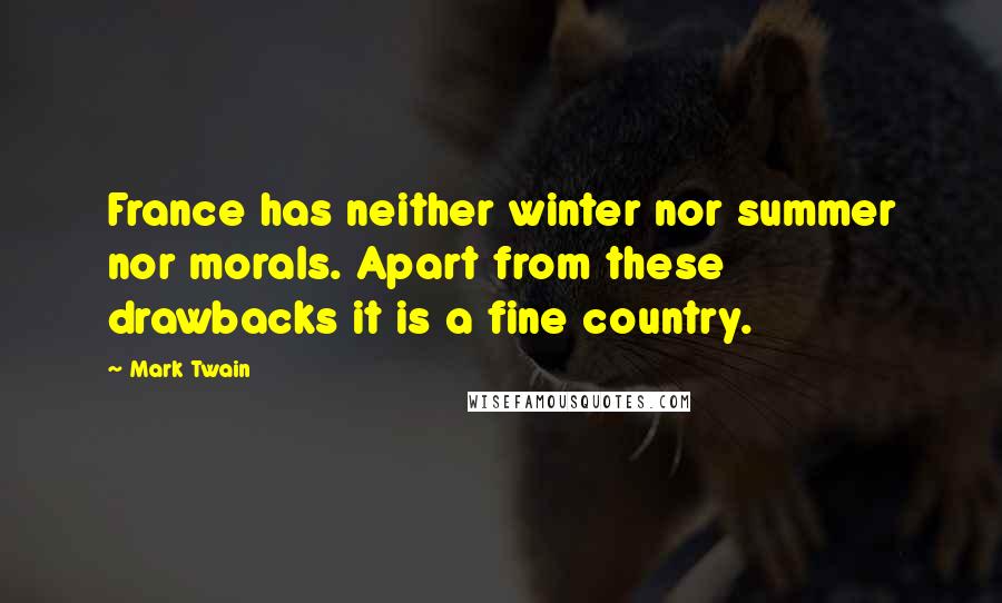 Mark Twain Quotes: France has neither winter nor summer nor morals. Apart from these drawbacks it is a fine country.