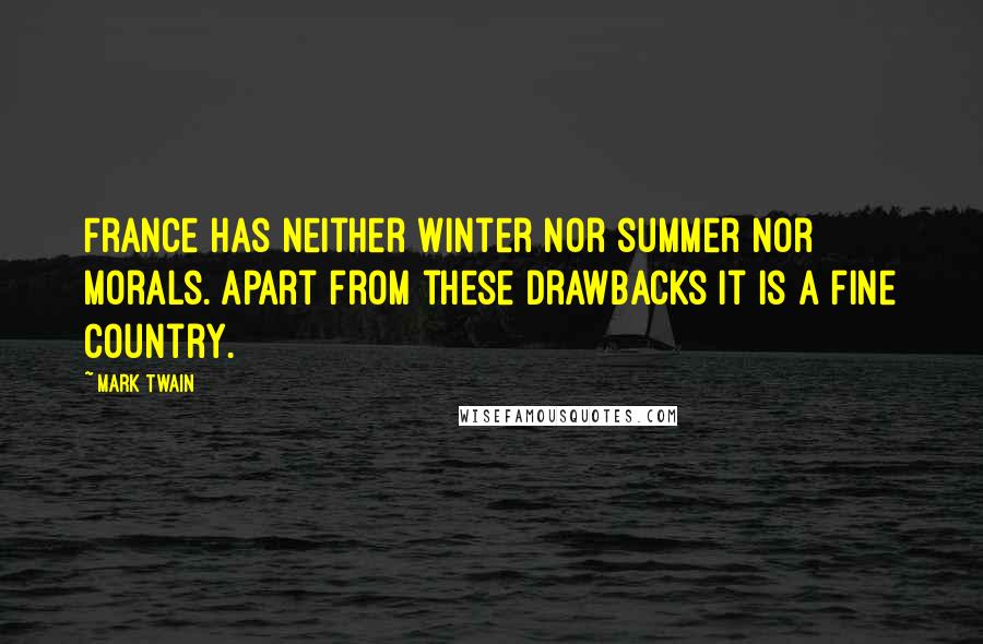 Mark Twain Quotes: France has neither winter nor summer nor morals. Apart from these drawbacks it is a fine country.