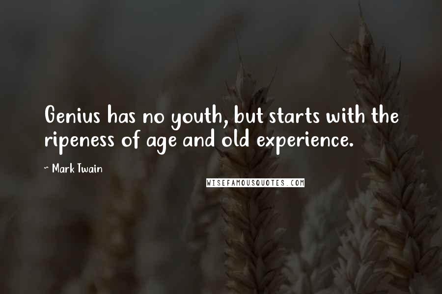 Mark Twain Quotes: Genius has no youth, but starts with the ripeness of age and old experience.