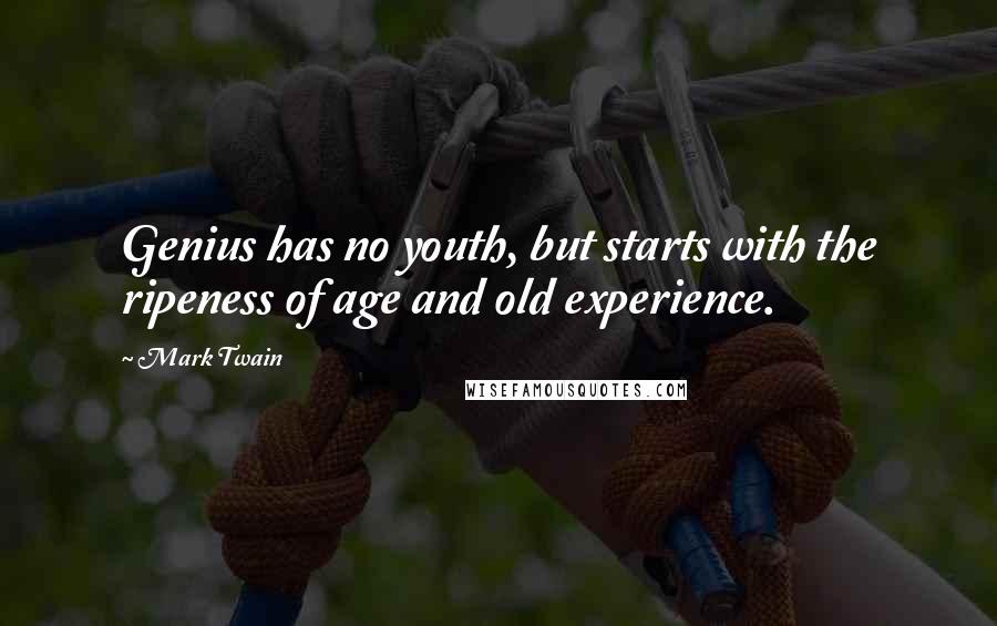 Mark Twain Quotes: Genius has no youth, but starts with the ripeness of age and old experience.