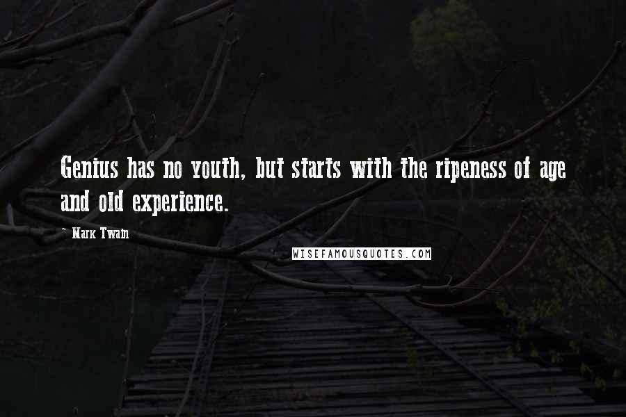 Mark Twain Quotes: Genius has no youth, but starts with the ripeness of age and old experience.