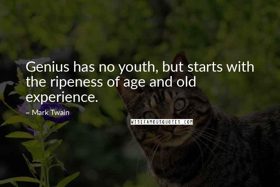 Mark Twain Quotes: Genius has no youth, but starts with the ripeness of age and old experience.