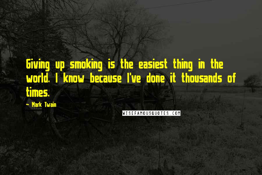 Mark Twain Quotes: Giving up smoking is the easiest thing in the world. I know because I've done it thousands of times.