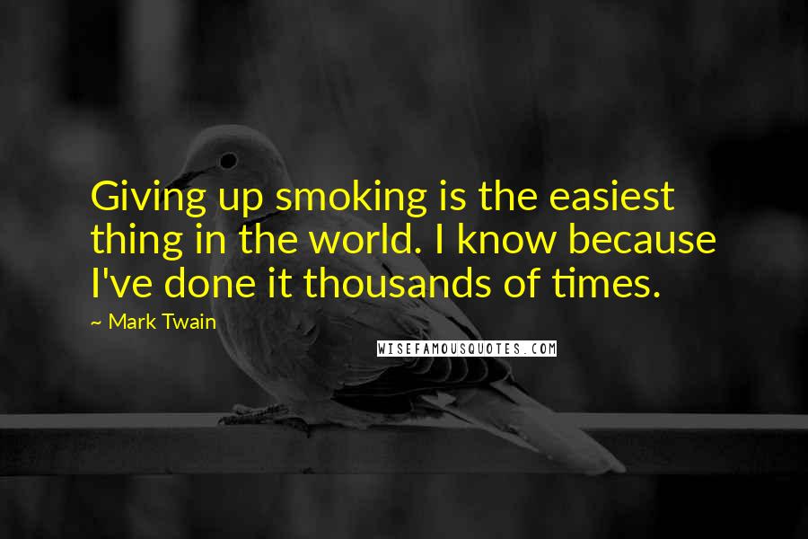 Mark Twain Quotes: Giving up smoking is the easiest thing in the world. I know because I've done it thousands of times.