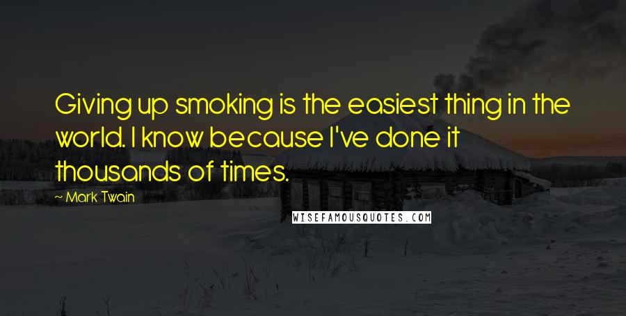 Mark Twain Quotes: Giving up smoking is the easiest thing in the world. I know because I've done it thousands of times.