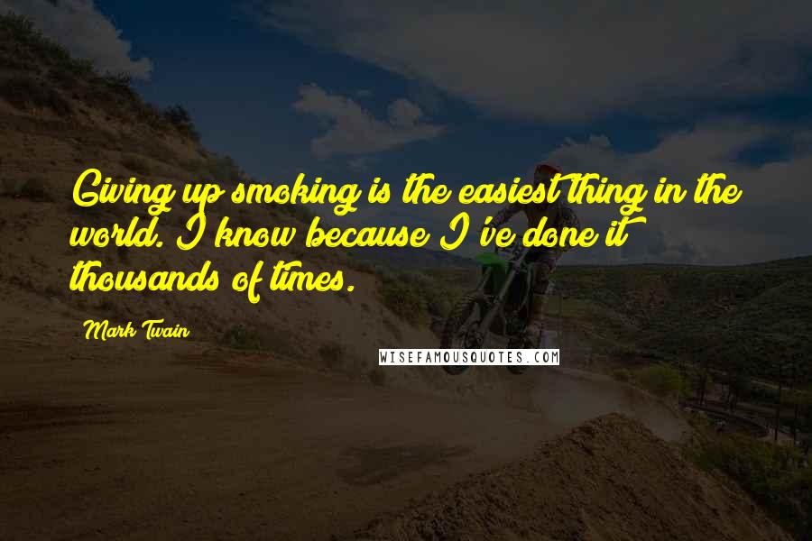 Mark Twain Quotes: Giving up smoking is the easiest thing in the world. I know because I've done it thousands of times.