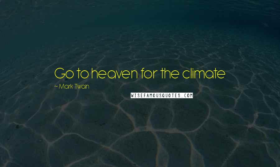 Mark Twain Quotes: Go to heaven for the climate
