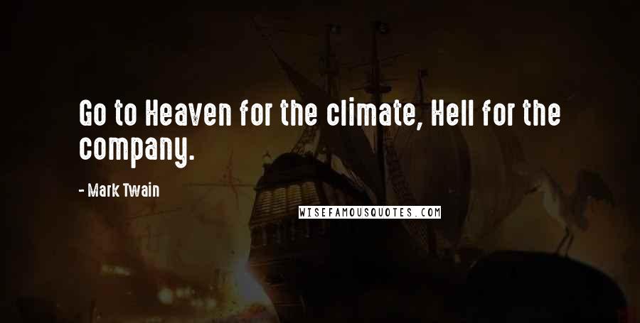 Mark Twain Quotes: Go to Heaven for the climate, Hell for the company.