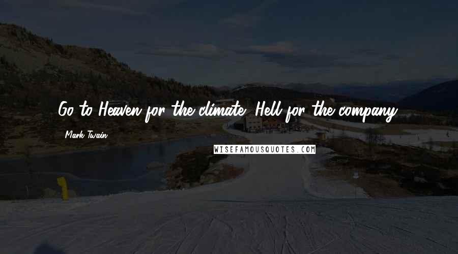 Mark Twain Quotes: Go to Heaven for the climate, Hell for the company.