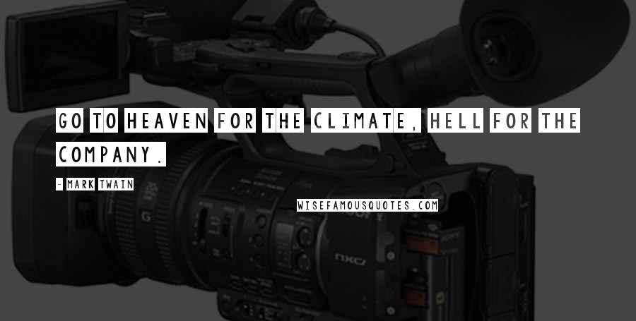 Mark Twain Quotes: Go to Heaven for the climate, Hell for the company.