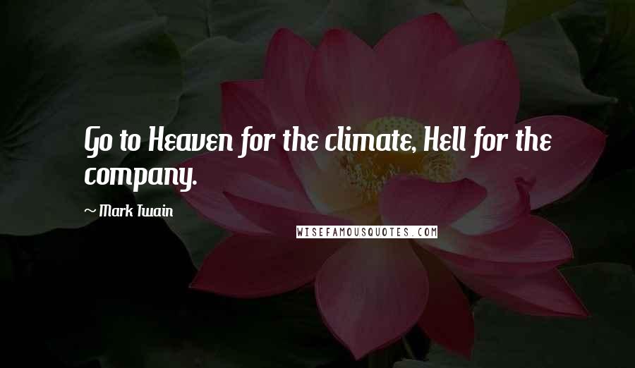 Mark Twain Quotes: Go to Heaven for the climate, Hell for the company.